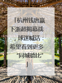 杭州钱唐赢下浙超揭幕战，球迷喊话：希望看到更多“同城德比”
